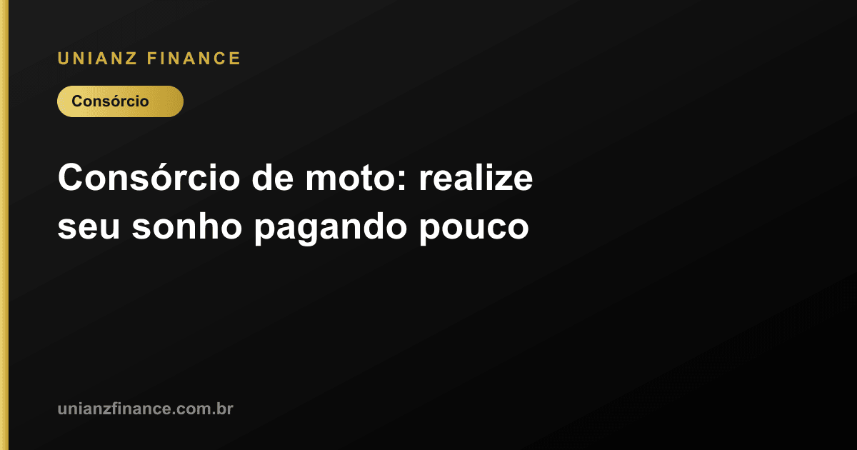 Consórcio de moto: realize seu sonho pagando pouco