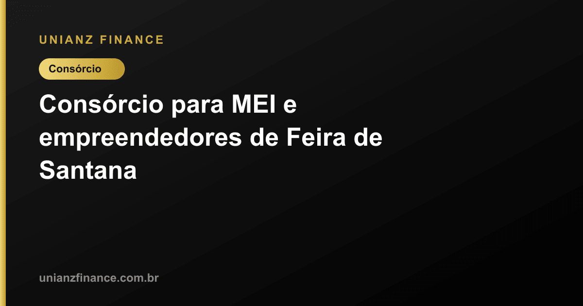 Consórcio para MEI e empreendedores de Feira de Santana