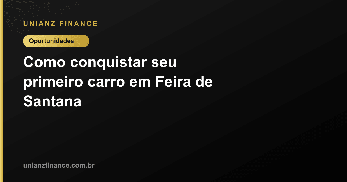 Como conquistar seu primeiro carro em Feira de Santana