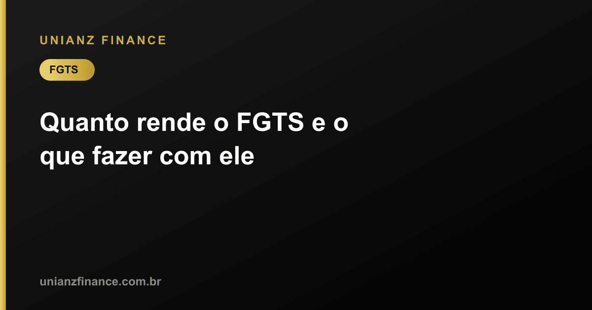 Quanto rende o FGTS e o que fazer com ele